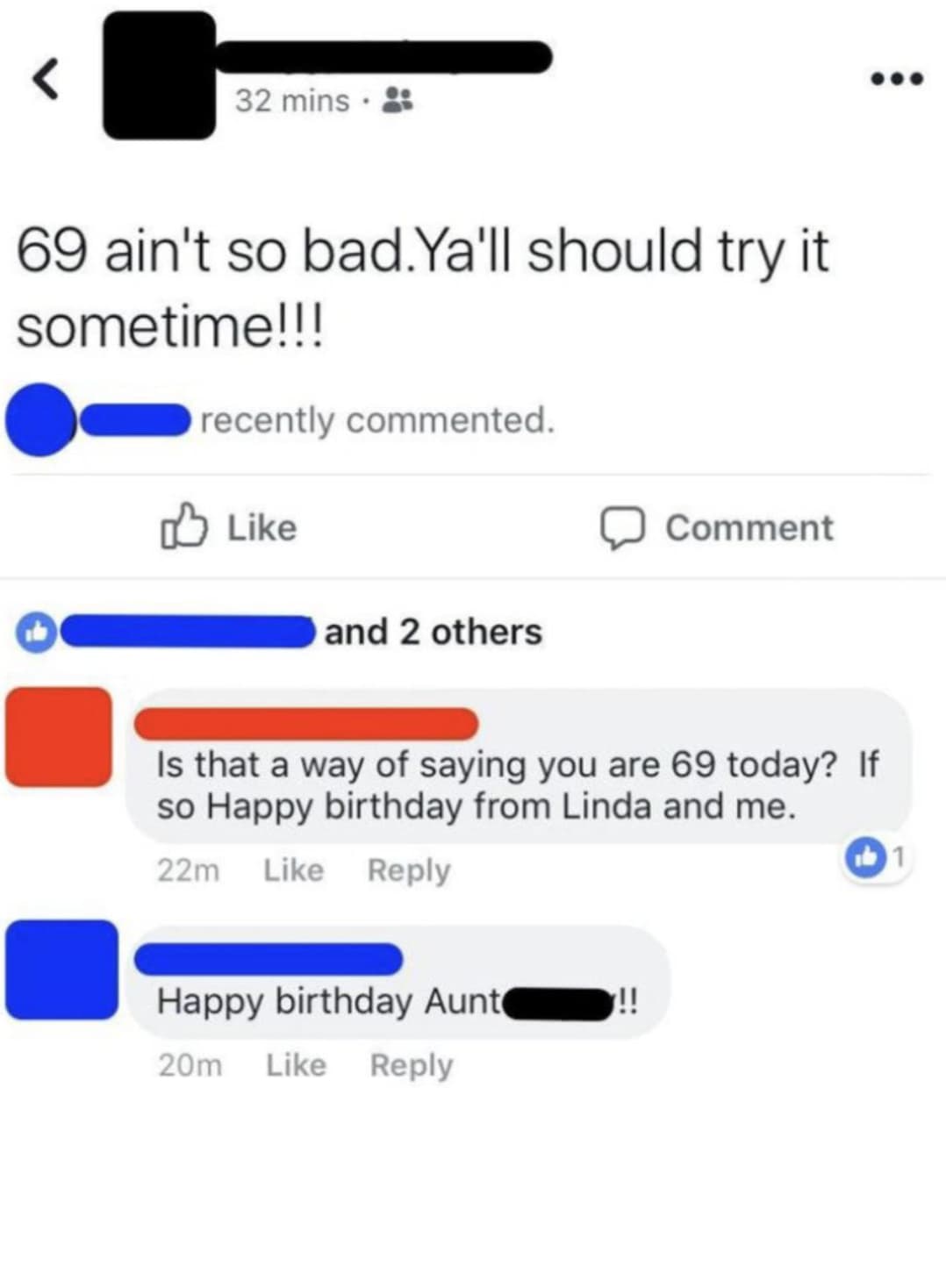 screenshot - 32 mins 69 ain't so bad. Ya'll should try it sometime!!! recently commented. and 2 others Comment Is that a way of saying you are 69 today? If so Happy birthday from Linda and me. 22m Happy birthday Aunt !! 20m